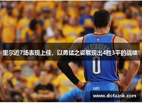 里尔近7场表现上佳，以勇猛之姿展现出4胜3平的战绩！